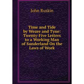Книга Time and Tide by Weare and Tyne: Twenty-Five Letters to a Working Man of Sunderland On the Laws of Work
Книга Time and Tide by Weare and Tyne: Twenty-Five Letters to a Working Man of Sunderland On the Laws of Work