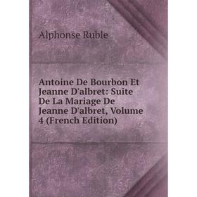 Книга Antoine De Bourbon Et Jeanne D'albret: Suite De La Mariage De Jeanne D'albret, Volume 4 (French Edition)
Книга Antoine De Bourbon Et Jeanne D'albret: Suite De La Mariage De Jeanne D'albret, Volume 4 (French Edition)