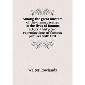 Книга Among the great masters of the drama; scenes in the lives of famous actors; thirty-two reproductions of famous pictures with text 
Книга Among the great masters of the drama; scenes in the lives of famous actors; thirty-two reproductions of famous pictures with text