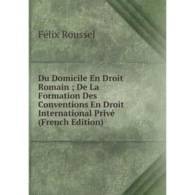 Книга Du Domicile En Droit Romain; De La Formation Des Conventions En Droit International Privé (French Edition)
Книга Du Domicile En Droit Romain; De La Formation Des Conventions En Droit International Privé (French Edition)