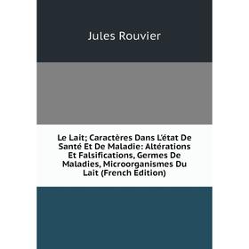 Книга Le Lait; Caractères Dans L'état De Santé Et De Maladie: Altérations Et Falsifications, Germes De Maladies, Microorganismes Du Lait
Книга Le Lait; Caractères Dans L'état De Santé Et De Maladie: Altérations Et Falsifications, Germes De Maladies, Microorganismes Du Lait
