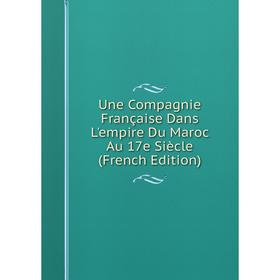 Книга Une Compagnie Française Dans L'empire Du Maroc Au 17e Siècle (French Edition)
Книга Une Compagnie Française Dans L'empire Du Maroc Au 17e Siècle (French Edition)