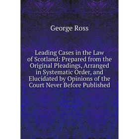 Книга Leading Cases in the Law of Scotland: Prepared from the Original Pleadings, Arranged in Systematic Order, and Elucidated by Opinions of the Cour
Книга Leading Cases in the Law of Scotland: Prepared from the Original Pleadings, Arranged in Systematic Order, and Elucidated by Opinions of the Cour