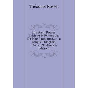 Книга Entretien, Doutes, Critique Et Remarques Du Père Bouhours Sur La Langue Française, 1671-1692 (French Edition)
Книга Entretien, Doutes, Critique Et Remarques Du Père Bouhours Sur La Langue Française, 1671-1692 (French Edition)