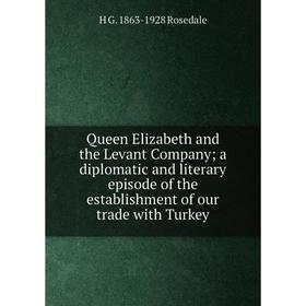 Книга Queen Elizabeth and the Levant Company; a diplomatic and literary episode of the establishment of our trade with Turkey
Книга Queen Elizabeth and the Levant Company; a diplomatic and literary episode of the establishment of our trade with Turkey