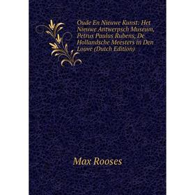 Книга Oude En Nieuwe Kunst: Het Nieuwe Antwerpsch Museum, Petrus Paulus Rubens, De Hollandsche Meesters in Den Louve
Книга Oude En Nieuwe Kunst: Het Nieuwe Antwerpsch Museum, Petrus Paulus Rubens, De Hollandsche Meesters in Den Louve