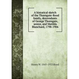 Книга A historical sketch of the Thorngate-Rood family, descendants of George Thorngate, senior, and Matilda Blanchard, 1798-1906
Книга A historical sketch of the Thorngate-Rood family, descendants of George Thorngate, senior, and Matilda Blanchard, 1798-1906