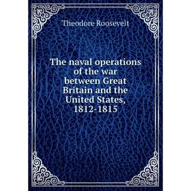 Книга The naval operations of the war between Great Britain and the United States, 1812-1815
Книга The naval operations of the war between Great Britain and the United States, 1812-1815