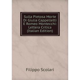 Книга Sulla Pietosa Morte Di Giulia Cappelletti E Romeo Montecchi: Lettera Critica (Italian Edition)
Книга Sulla Pietosa Morte Di Giulia Cappelletti E Romeo Montecchi: Lettera Critica (Italian Edition)