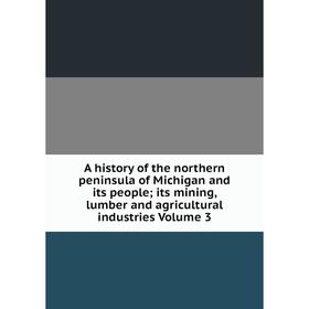 Книга A history of the northern peninsula of Michigan and its people; its mining, lumber and agricultural industries Volume 3
Книга A history of the northern peninsula of Michigan and its people; its mining, lumber and agricultural industries Volume 3