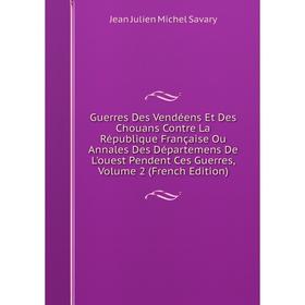 Книга Guerres Des Vendéens Et Des Chouans Contre La République Française Ou Annales Des Départemens De L'ouest Pendent Ces Guerres, Volume 2 (French E
Книга Guerres Des Vendéens Et Des Chouans Contre La République Française Ou Annales Des Départemens De L'ouest Pendent Ces Guerres, Volume 2 (French E