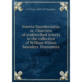 Книга Insecta Saundersiana: or, Charcters of undescribed insects in the collection of William Wilson Saunders. Homoptera
Книга Insecta Saundersiana: or, Charcters of undescribed insects in the collection of William Wilson Saunders. Homoptera