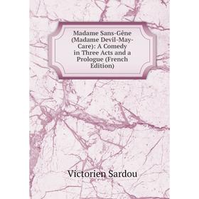 Книга Madame Sans-Gêne (Madame Devil-May-Care): A Comedy in Three Acts and a Prologue
Книга Madame Sans-Gêne (Madame Devil-May-Care): A Comedy in Three Acts and a Prologue