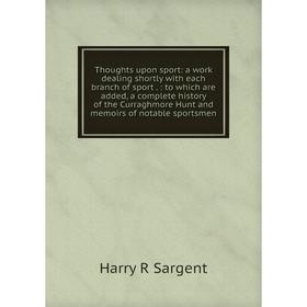Книга Thoughts upon sport: a work dealing shortly with each branch of sport.: to which are added, a complete history of the Curraghmore Hunt and memoi
Книга Thoughts upon sport: a work dealing shortly with each branch of sport.: to which are added, a complete history of the Curraghmore Hunt and memoi