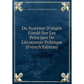 Книга Du Système D'impôt Fondé Sur Les Principes De L'économie Politique (French Edition)
Книга Du Système D'impôt Fondé Sur Les Principes De L'économie Politique (French Edition)