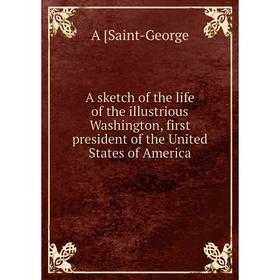 Книга A sketch of the life of the illustrious Washington, first president of the United States of America
Книга A sketch of the life of the illustrious Washington, first president of the United States of America