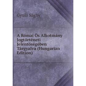 Книга A Római Ös Alkotmány Jogtörténeti Jelentöségében Tárgyalva (Hungarian Edition)
Книга A Római Ös Alkotmány Jogtörténeti Jelentöségében Tárgyalva (Hungarian Edition)