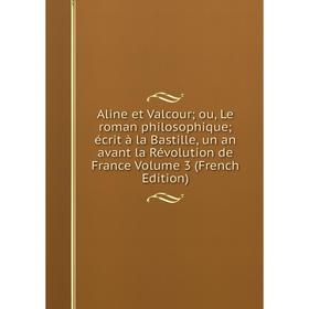 Книга Aline et Valcour; ou, Le roman philosophique; écrit à la Bastille, un an avant la Révolution de France Volume 3 (French Edition)
Книга Aline et Valcour; ou, Le roman philosophique; écrit à la Bastille, un an avant la Révolution de France Volume 3 (French Edition)
