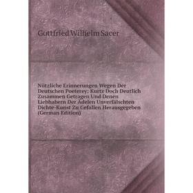 Книга Nützliche Erinnerungen Wegen der Deutschen Poeterey: Kurtz Doch Deutlich Zusammen Getragen Und Denen Liebhabern Der Ädelen Unverfälschten Dichte
Книга Nützliche Erinnerungen Wegen der Deutschen Poeterey: Kurtz Doch Deutlich Zusammen Getragen Und Denen Liebhabern Der Ädelen Unverfälschten Dichte