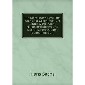 Книга Die Dichtungen Des Hans Sachs Sur Geschichte Der Stadt Wien: Nach Handschriftlichen Und Literarischen Quellen (German Edition)
Книга Die Dichtungen Des Hans Sachs Sur Geschichte Der Stadt Wien: Nach Handschriftlichen Und Literarischen Quellen (German Edition)