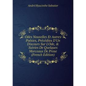 Книга Odes Nouvelles Et Autres Poësies, Précédées D'Un Discours Sur L'Ode, Suivies De Quelques Morceaux De Prose
Книга Odes Nouvelles Et Autres Poësies, Précédées D'Un Discours Sur L'Ode, Suivies De Quelques Morceaux De Prose