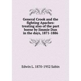 Книга General Crook and the fighting Apaches: treating also of the part borne by Jimmie Dun in the days, 1871-1886
Книга General Crook and the fighting Apaches: treating also of the part borne by Jimmie Dun in the days, 1871-1886