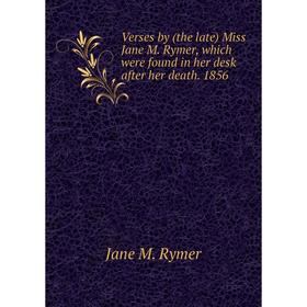 Книга Verses by (the late) Miss Jane M. Rymer, which were found in her desk after her death. 1856
Книга Verses by (the late) Miss Jane M. Rymer, which were found in her desk after her death. 1856