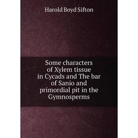Книга Some characters of Xylem tissue in Cycads and The bar of Sanio and primordial pit in the Gymnosperms
Книга Some characters of Xylem tissue in Cycads and The bar of Sanio and primordial pit in the Gymnosperms