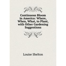 Книга Continuous Bloom in America: Where, When, What, to Plant, with Other Gardening Suggestions
Книга Continuous Bloom in America: Where, When, What, to Plant, with Other Gardening Suggestions