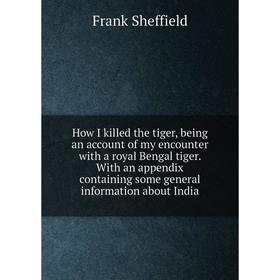 Книга How I killed the tiger, being an account of my encounter with a royal Bengal tiger. With an appendix containing some general information about I
Книга How I killed the tiger, being an account of my encounter with a royal Bengal tiger. With an appendix containing some general information about I