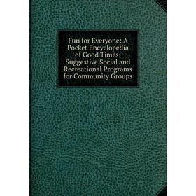 Книга Fun for Everyone: A Pocket Encyclopedia of Good Times; Suggestive Social and Recreational Programs for Community Groups
Книга Fun for Everyone: A Pocket Encyclopedia of Good Times; Suggestive Social and Recreational Programs for Community Groups