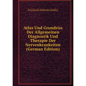 Книга Atlas Und Grundriss Der Allgemeinen Diagnostik Und Therapie Der Nervenkrankeiten (German Edition)
Книга Atlas Und Grundriss Der Allgemeinen Diagnostik Und Therapie Der Nervenkrankeiten (German Edition)