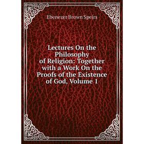 Книга Lectures On the Philosophy of Religion: Together with a Work On the Proofs of the Existence of God, Volume 1
Книга Lectures On the Philosophy of Religion: Together with a Work On the Proofs of the Existence of God, Volume 1