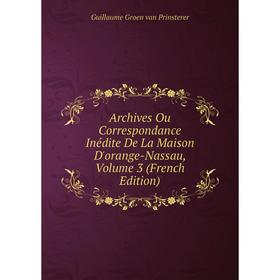 Книга Archives Ou Correspondance Inédite De La Maison D'orange-Nassau, Volume 3 (French Edition)
Книга Archives Ou Correspondance Inédite De La Maison D'orange-Nassau, Volume 3 (French Edition)