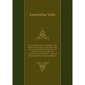 Книга La Donation De Constantin. Où Il Est Prouvé Que Cette Donation N'a Jamais Existé, Et Que L'acte Attribué À Constantin Est L'oeuvre D'un Faussair
Книга La Donation De Constantin. Où Il Est Prouvé Que Cette Donation N'a Jamais Existé, Et Que L'acte Attribué À Constantin Est L'oeuvre D'un Faussair