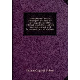 Книга Abridgment of mental philosophy: including the three departments of the intellect, sensibilities, and will: designed as a text-book for academie
Книга Abridgment of mental philosophy: including the three departments of the intellect, sensibilities, and will: designed as a text-book for academie