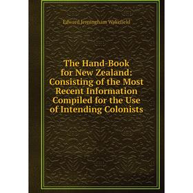 Книга The Hand-Book for New Zealand: Consisting of the Most Recent Information Compiled for the Use of Intending Colonists
Книга The Hand-Book for New Zealand: Consisting of the Most Recent Information Compiled for the Use of Intending Colonists