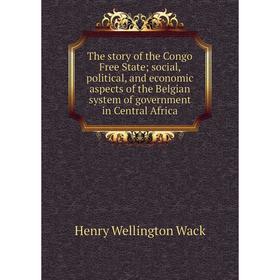 Книга The story of the Congo Free State; social, political, and economic aspects of the Belgian system of government in Central Africa
Книга The story of the Congo Free State; social, political, and economic aspects of the Belgian system of government in Central Africa
