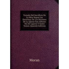 Книга Tratado Del Sacrificio De La Misa Segun Las Doctrinas De Los Doctores De La Iglesia San Alfonso Ma De Ligorio Y Santo Tomás
Книга Tratado Del Sacrificio De La Misa Segun Las Doctrinas De Los Doctores De La Iglesia San Alfonso Ma De Ligorio Y Santo Tomás