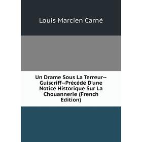 Книга Un Drame Sous La Terreur-Guiscriff-Précédé D'une Notice Historique Sur La Chouannerie (French Edition)
Книга Un Drame Sous La Terreur-Guiscriff-Précédé D'une Notice Historique Sur La Chouannerie (French Edition)