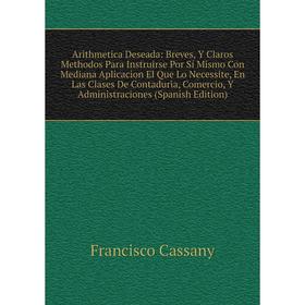 Книга Arithmetica Deseada: Breves, Y Claros Methodos Para Instruirse Por Sí Mismo Con Mediana Aplicacion El Que Lo Necessite, En Las Clases De Contadu
Книга Arithmetica Deseada: Breves, Y Claros Methodos Para Instruirse Por Sí Mismo Con Mediana Aplicacion El Que Lo Necessite, En Las Clases De Contadu