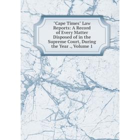 Книга Cape Times Law Reports: A Record of Every Matter Disposed of in the Supreme Court, During the Year., Volume 1
Книга Cape Times Law Reports: A Record of Every Matter Disposed of in the Supreme Court, During the Year., Volume 1