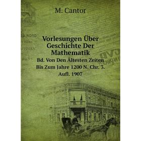 Книга Vorlesungen Über Geschichte Der Mathematik Bd. Von Den Ältesten Zeiten Bis Zum Jahre 1200 N. Chr. 3. Aufl. 1907
Книга Vorlesungen Über Geschichte Der Mathematik Bd. Von Den Ältesten Zeiten Bis Zum Jahre 1200 N. Chr. 3. Aufl. 1907
