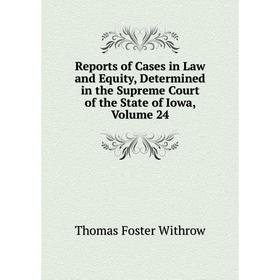 Книга Reports of Cases in Law and Equity, Determined in the Supreme Court of the State of Iowa, Volume 24
Книга Reports of Cases in Law and Equity, Determined in the Supreme Court of the State of Iowa, Volume 24
