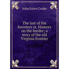 Книга The last of the foresters or, Humors on the border; a story of the old Virginia frontier
Книга The last of the foresters or, Humors on the border; a story of the old Virginia frontier