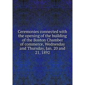 Книга Ceremonies connected with the opening of the building of the Boston Chamber of commerce, Wednesday and Thursday, Jan. 20 and 21, 1892
Книга Ceremonies connected with the opening of the building of the Boston Chamber of commerce, Wednesday and Thursday, Jan. 20 and 21, 1892