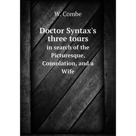 Книга Doctor Syntax's three tours in search of the Picturesque, Consolation, and a Wife
Книга Doctor Syntax's three tours in search of the Picturesque, Consolation, and a Wife