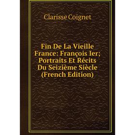 Книга Fin De La Vieille France: François Ier; Portraits Et Récits Du Seizième Siècle (French Edition)
Книга Fin De La Vieille France: François Ier; Portraits Et Récits Du Seizième Siècle (French Edition)