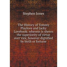 Книга The History of Tommy Playlove and Jacky Lovebook: wherein is shewn the superiority of virtue over vice, however dignified by birth or fortune
Книга The History of Tommy Playlove and Jacky Lovebook: wherein is shewn the superiority of virtue over vice, however dignified by birth or fortune