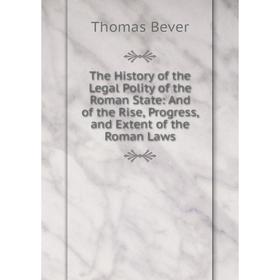 Книга The History of the Legal Polity of the Roman State: And of the Rise, Progress, and Extent of the Roman Laws
Книга The History of the Legal Polity of the Roman State: And of the Rise, Progress, and Extent of the Roman Laws
